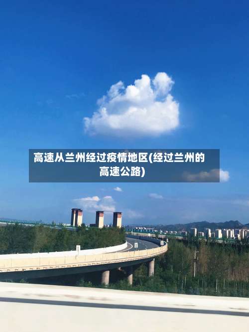 高速从兰州经过疫情地区(经过兰州的高速公路)-第3张图片