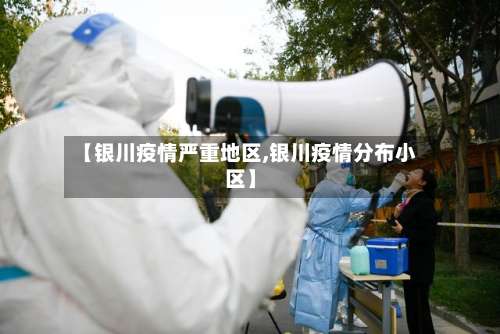 【银川疫情严重地区,银川疫情分布小区】-第3张图片