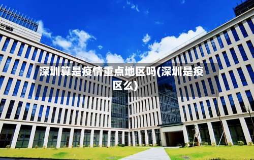 深圳算是疫情重点地区吗(深圳是疫区么)-第2张图片