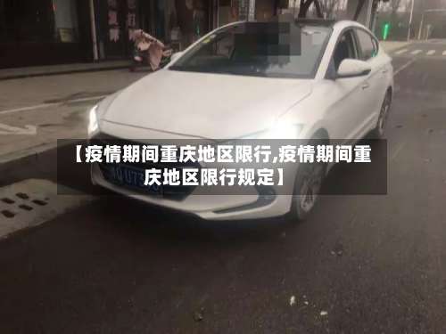 【疫情期间重庆地区限行,疫情期间重庆地区限行规定】-第1张图片