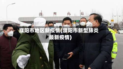 濮阳市地区新疫情(濮阳市新型肺炎最新疫情)-第1张图片