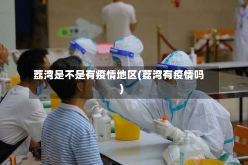 荔湾是不是有疫情地区(荔湾有疫情吗)-第2张图片