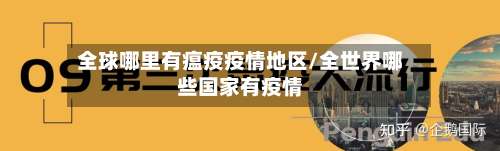 全球哪里有瘟疫疫情地区/全世界哪些国家有疫情-第1张图片