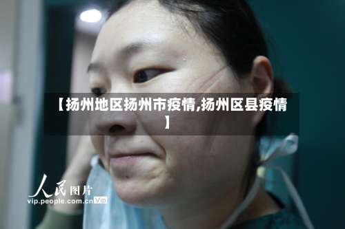 【扬州地区扬州市疫情,扬州区县疫情】-第1张图片