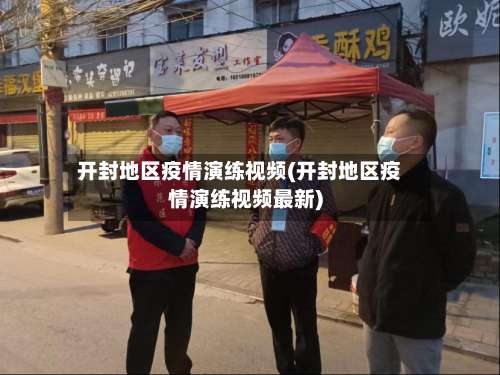 开封地区疫情演练视频(开封地区疫情演练视频最新)-第3张图片
