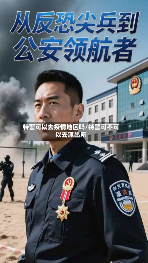 特警可以去疫情地区吗/特警可不可以去派出所-第2张图片