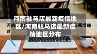 河南驻马店最新疫情地区/河南驻马店最新疫情地区分布-第3张图片