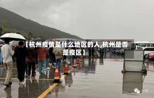 【杭州疫情是什么地区的人,杭州是否是疫区】-第2张图片