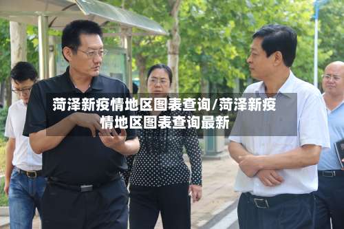 菏泽新疫情地区图表查询/菏泽新疫情地区图表查询最新-第3张图片