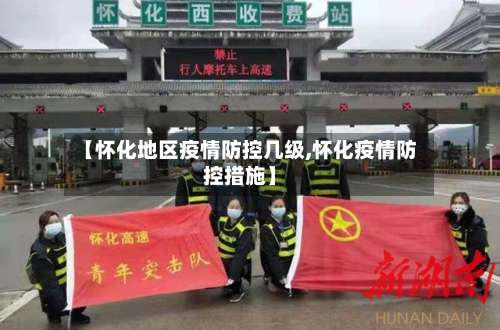 【怀化地区疫情防控几级,怀化疫情防控措施】-第2张图片
