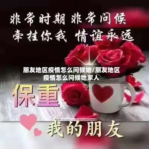 朋友地区疫情怎么问候她/朋友地区疫情怎么问候她家人-第1张图片