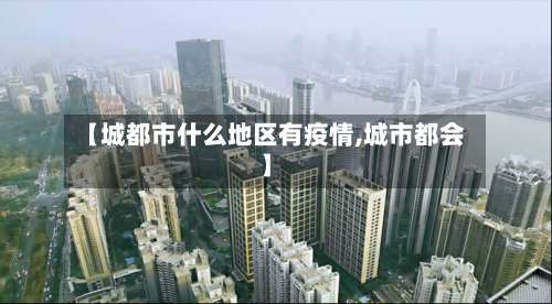 【城都市什么地区有疫情,城市都会】-第2张图片