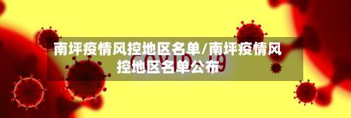 南坪疫情风控地区名单/南坪疫情风控地区名单公布-第1张图片
