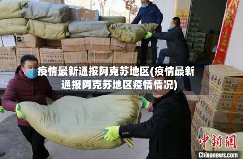 疫情最新通报阿克苏地区(疫情最新通报阿克苏地区疫情情况)-第1张图片