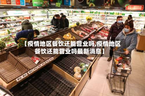 【疫情地区餐饮还能营业吗,疫情地区餐饮还能营业吗最新消息】-第1张图片