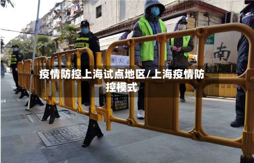 疫情防控上海试点地区/上海疫情防控模式-第1张图片