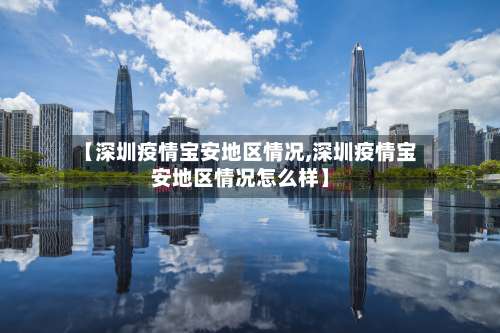 【深圳疫情宝安地区情况,深圳疫情宝安地区情况怎么样】-第2张图片