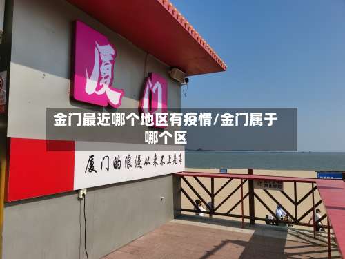 金门最近哪个地区有疫情/金门属于哪个区-第1张图片