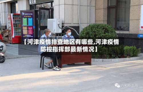 【河津疫情排查地区有哪些,河津疫情防控指挥部最新情况】-第2张图片