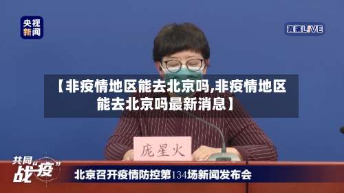 【非疫情地区能去北京吗,非疫情地区能去北京吗最新消息】-第3张图片