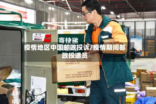 疫情地区中国邮政投诉/疫情期间邮政投递员-第3张图片