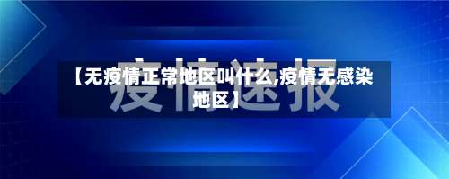 【无疫情正常地区叫什么,疫情无感染地区】-第2张图片