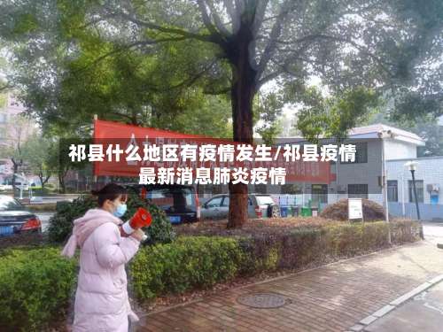 祁县什么地区有疫情发生/祁县疫情最新消息肺炎疫情-第2张图片